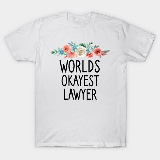 Worlds Okayest Lawyer : Lawyer Gift - Law School - Law Student - Law - Graduate School - Bar Exam Gift - Graphic Tee Funny Cute Law Lawyer Attorney floral style T-Shirt by First look